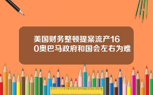 美国财务整顿提案流产160奥巴马政府和国会左右为难