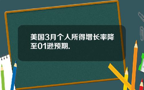 美国3月个人所得增长率降至01逊预期.