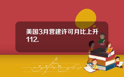 美国3月营建许可月比上升112.