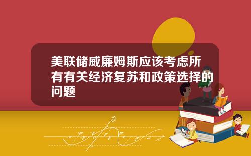 美联储威廉姆斯应该考虑所有有关经济复苏和政策选择的问题