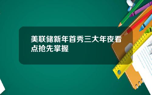 美联储新年首秀三大年夜看点抢先掌握