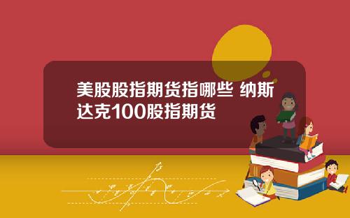 美股股指期货指哪些 纳斯达克100股指期货