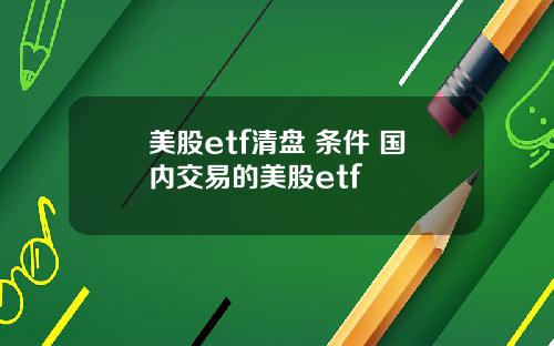 美股etf清盘 条件 国内交易的美股etf