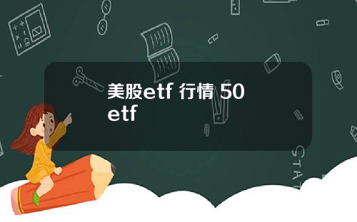 美股etf 行情 50 etf