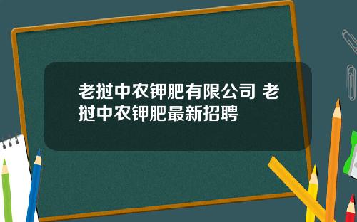 老挝中农钾肥有限公司 老挝中农钾肥最新招聘