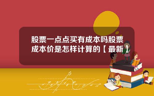 股票一点点买有成本吗股票成本价是怎样计算的【最新】