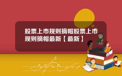 股票上市规则摘帽股票上市规则摘帽最新【最新】