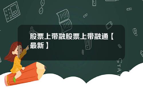 股票上带融股票上带融通【最新】