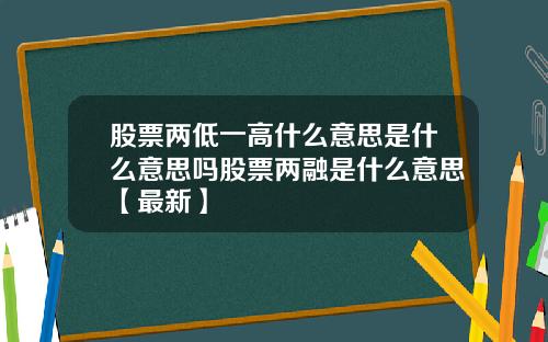 股票两低一高什么意思是什么意思吗股票两融是什么意思【最新】