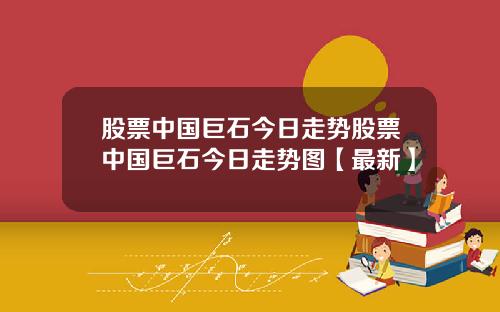 股票中国巨石今日走势股票中国巨石今日走势图【最新】