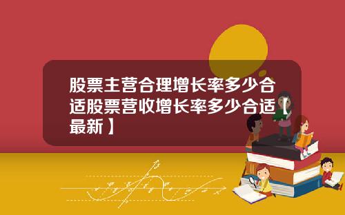 股票主营合理增长率多少合适股票营收增长率多少合适【最新】