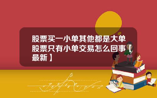 股票买一小单其他都是大单股票只有小单交易怎么回事【最新】