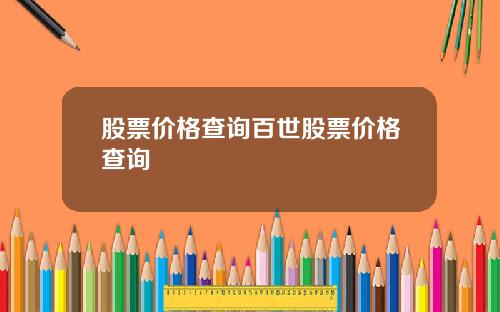 股票价格查询百世股票价格查询