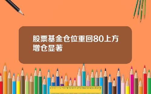 股票基金仓位重回80上方增仓显著