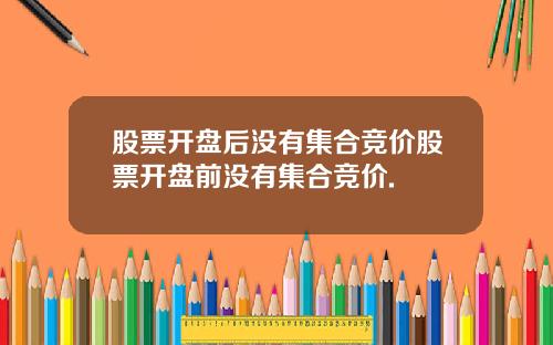 股票开盘后没有集合竞价股票开盘前没有集合竞价.