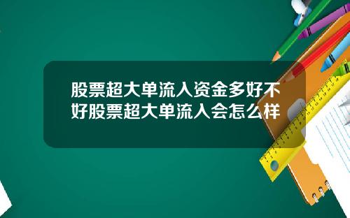 股票超大单流入资金多好不好股票超大单流入会怎么样