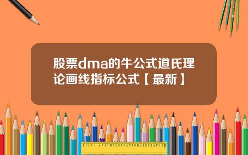 股票dma的牛公式道氏理论画线指标公式【最新】