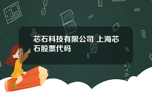 芯石科技有限公司 上海芯石股票代码