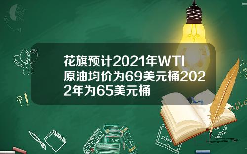 花旗预计2021年WTI原油均价为69美元桶2022年为65美元桶