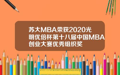 苏大MBA荣获2020光明优倍杯第十八届中国MBA创业大赛优秀组织奖