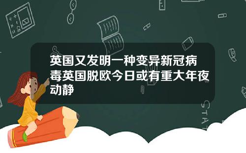 英国又发明一种变异新冠病毒英国脱欧今日或有重大年夜动静