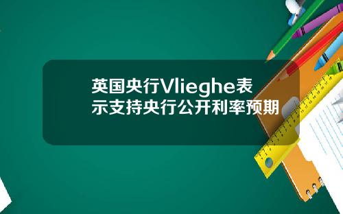 英国央行Vlieghe表示支持央行公开利率预期