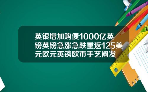 英银增加购债1000亿英镑英镑急涨急跌重返125美元欧元英镑欧市手艺阐发