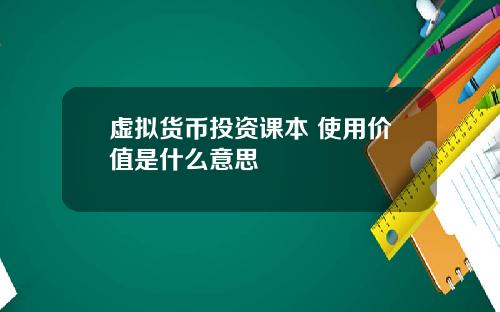 虚拟货币投资课本 使用价值是什么意思