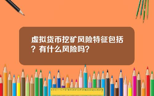 虚拟货币挖矿风险特征包括？有什么风险吗？