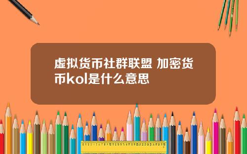 虚拟货币社群联盟 加密货币kol是什么意思