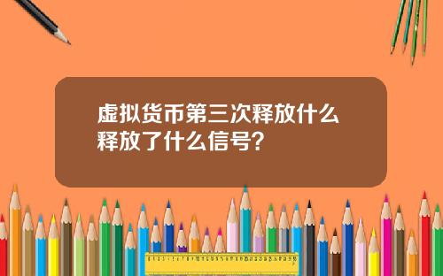 虚拟货币第三次释放什么 释放了什么信号？