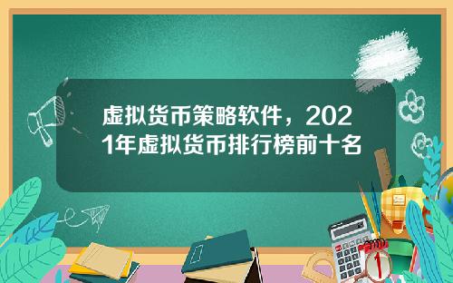 虚拟货币策略软件，2021年虚拟货币排行榜前十名