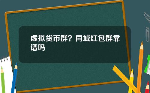 虚拟货币群？同城红包群靠谱吗