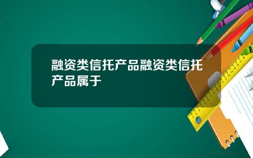 融资类信托产品融资类信托产品属于