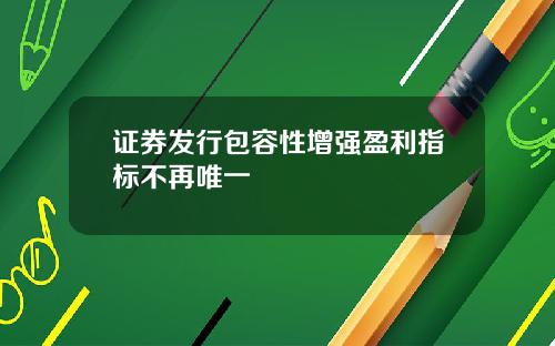 证券发行包容性增强盈利指标不再唯一