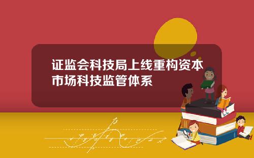 证监会科技局上线重构资本市场科技监管体系