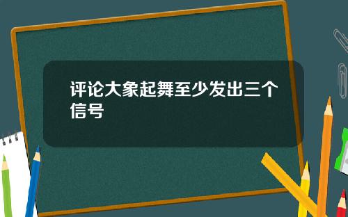 评论大象起舞至少发出三个信号