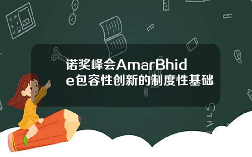 诺奖峰会AmarBhide包容性创新的制度性基础