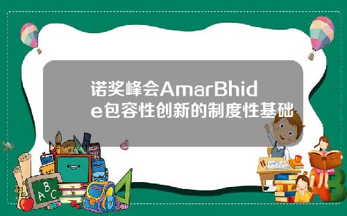 诺奖峰会AmarBhide包容性创新的制度性基础