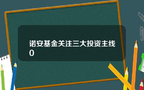 诺安基金关注三大投资主线0