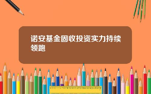 诺安基金固收投资实力持续领跑