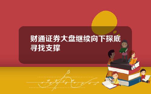 财通证券大盘继续向下探底寻找支撑