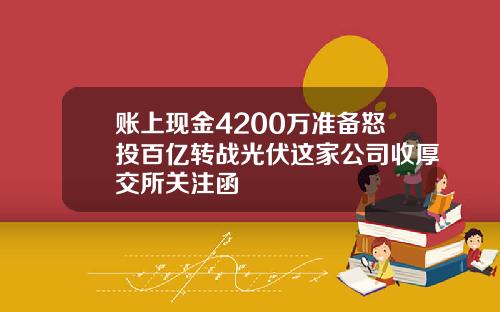 账上现金4200万准备怒投百亿转战光伏这家公司收厚交所关注函