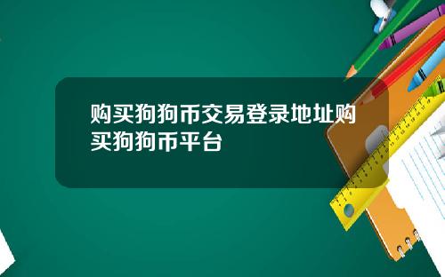 购买狗狗币交易登录地址购买狗狗币平台