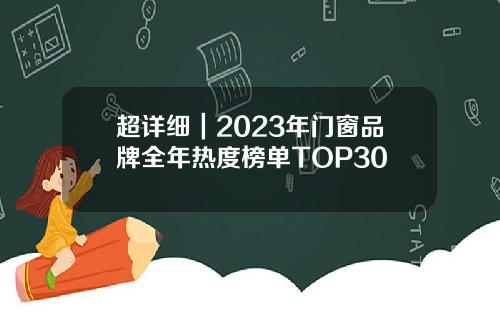 超详细｜2023年门窗品牌全年热度榜单TOP30