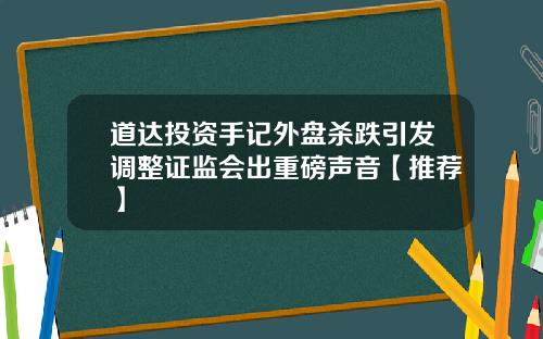 道达投资手记外盘杀跌引发调整证监会出重磅声音【推荐】