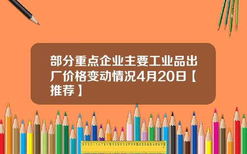 部分重点企业主要工业品出厂价格变动情况4月20日【推荐】