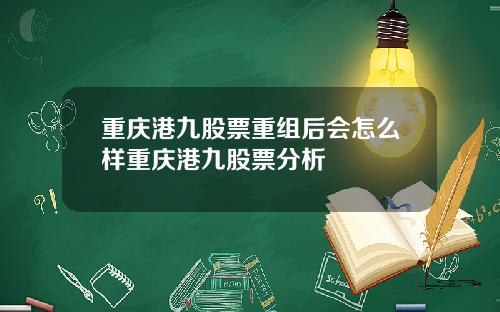 重庆港九股票重组后会怎么样重庆港九股票分析