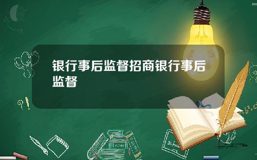 银行事后监督招商银行事后监督