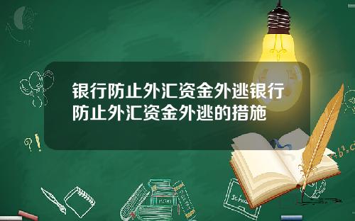 银行防止外汇资金外逃银行防止外汇资金外逃的措施